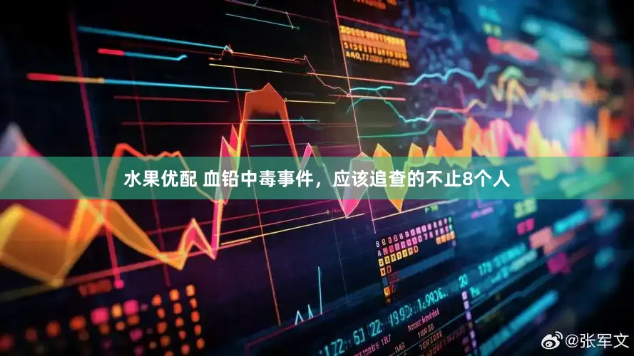 水果优配 血铅中毒事件，应该追查的不止8个人