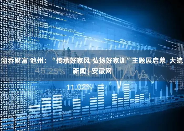 涵乔财富 池州：“传承好家风 弘扬好家训”主题展启幕_大皖新闻 | 安徽网