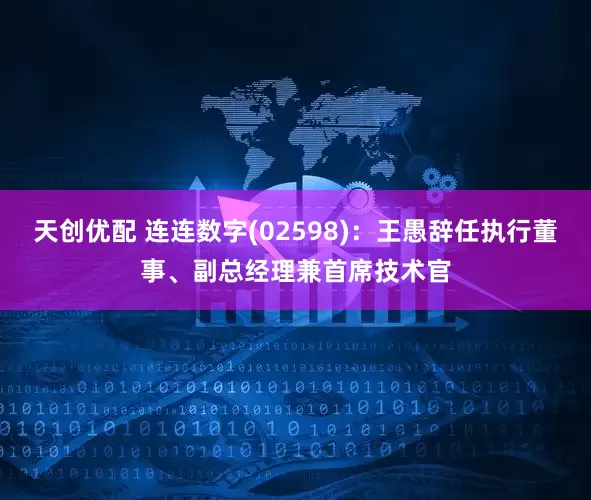 天创优配 连连数字(02598)：王愚辞任执行董事、副总经理兼首席技术官
